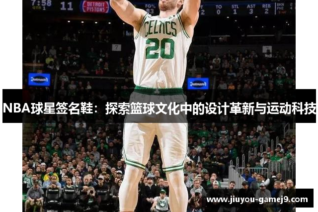 NBA球星签名鞋：探索篮球文化中的设计革新与运动科技