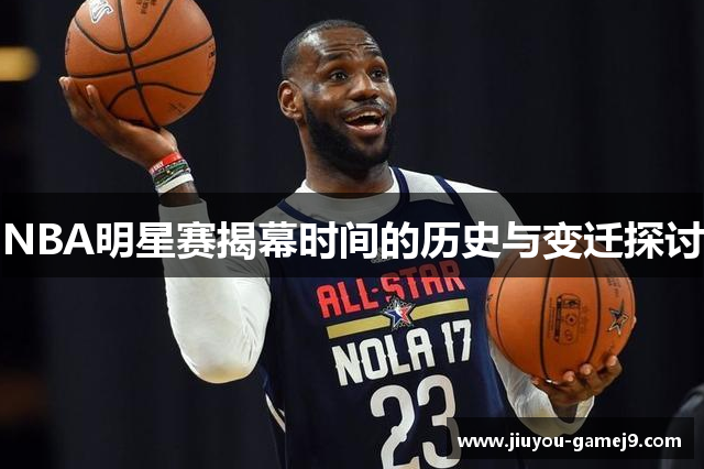 NBA明星赛揭幕时间的历史与变迁探讨