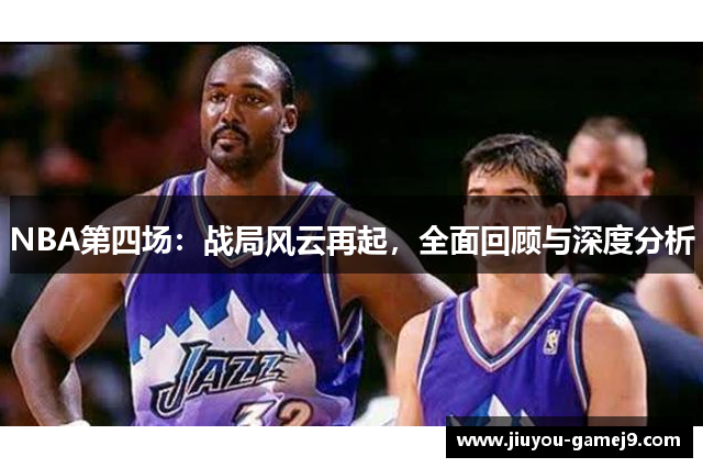 NBA第四场：战局风云再起，全面回顾与深度分析
