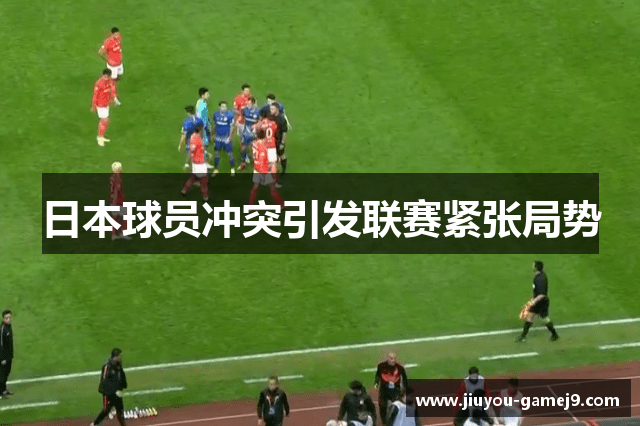 日本球员冲突引发联赛紧张局势