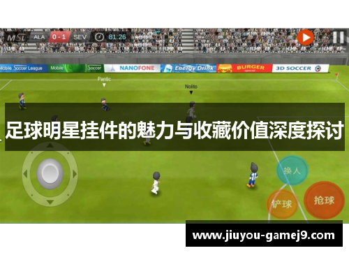 足球明星挂件的魅力与收藏价值深度探讨