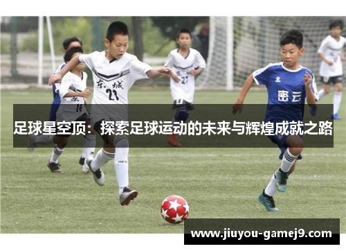 足球星空顶：探索足球运动的未来与辉煌成就之路