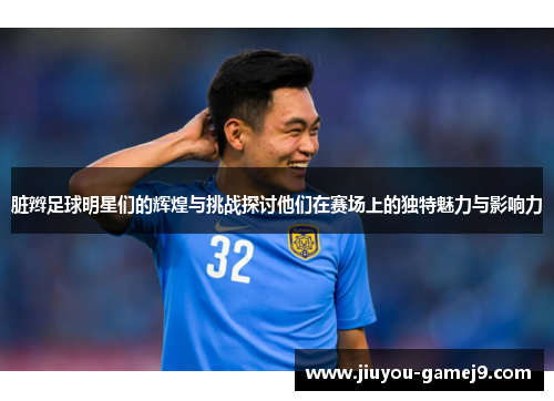 脏辫足球明星们的辉煌与挑战探讨他们在赛场上的独特魅力与影响力