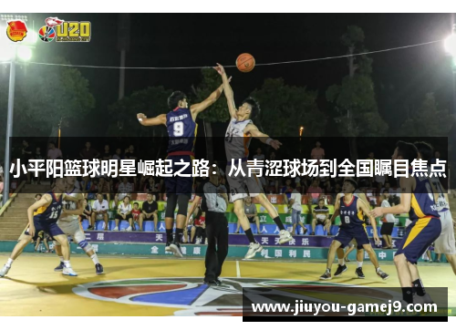 小平阳篮球明星崛起之路：从青涩球场到全国瞩目焦点