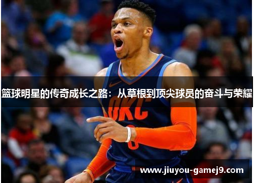 篮球明星的传奇成长之路：从草根到顶尖球员的奋斗与荣耀